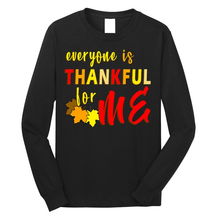 Everyone Is Thankful For Me Long Sleeve Shirt