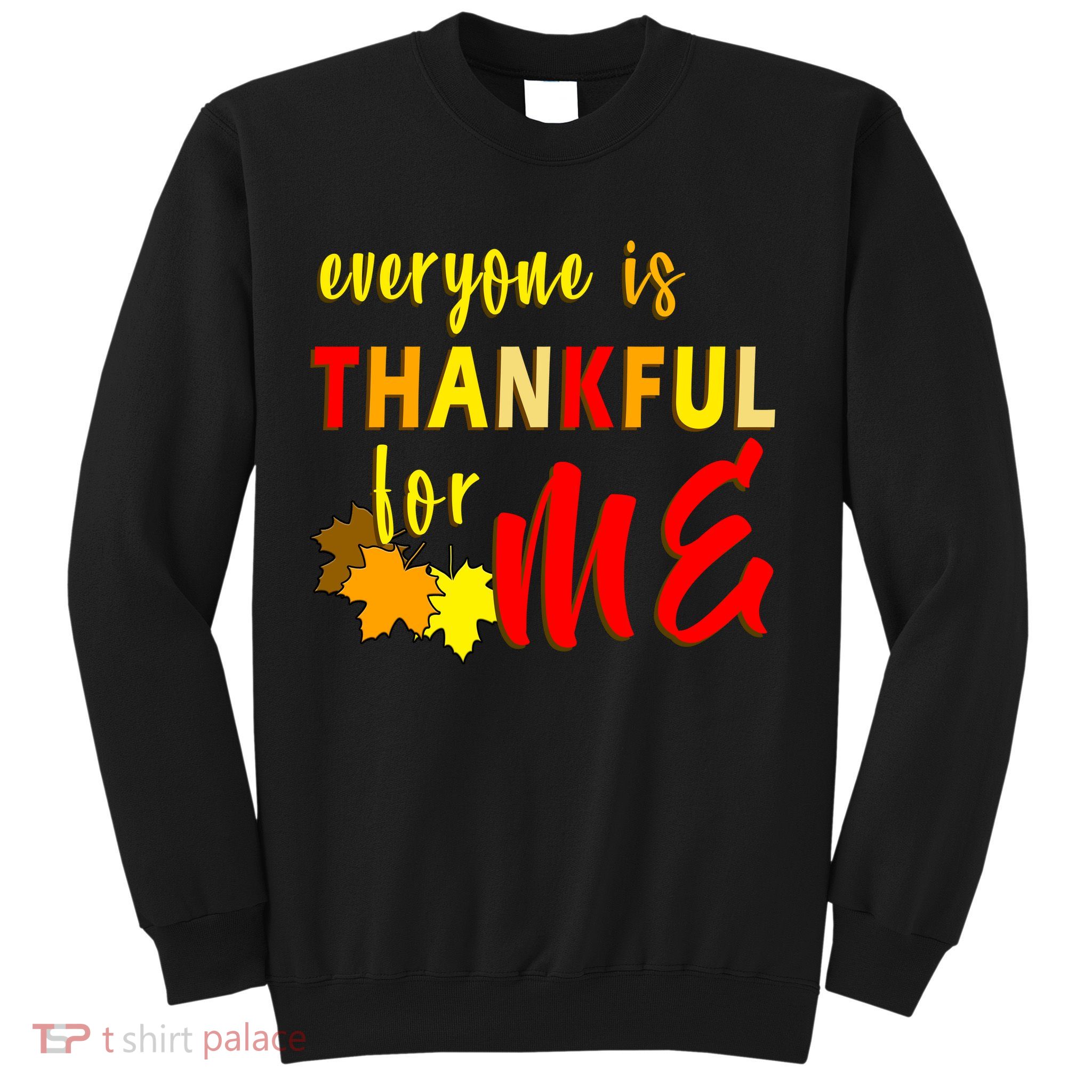 Everyone Is Thankful For Me Sweatshirt
