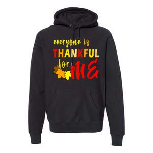 Everyone Is Thankful For Me Premium Hoodie