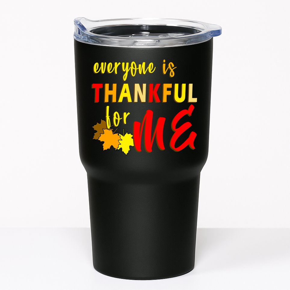 Everyone Is Thankful For Me Tumbler