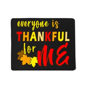 Everyone Is Thankful For Me Mousepad