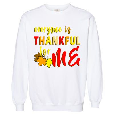 Everyone Is Thankful For Me Garment-Dyed Sweatshirt