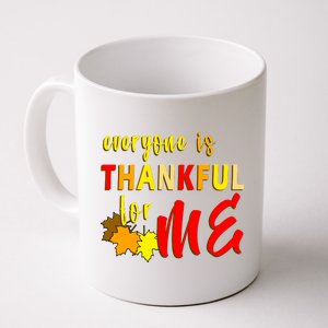 Everyone Is Thankful For Me Coffee Mug