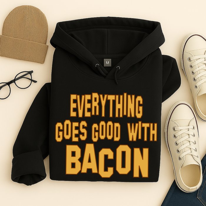 Everything Goes Good With Bacon Hoodie