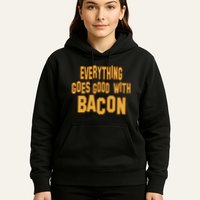 Everything Goes Good With Bacon Hoodie