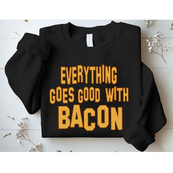 Everything Goes Good With Bacon Sweatshirt