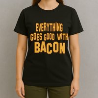 Everything Goes Good With Bacon T-Shirt