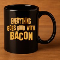 Everything Goes Good With Bacon 11oz C Handle Ceramic Mug