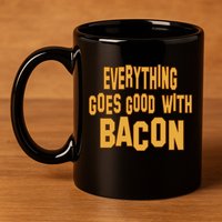 Everything Goes Good With Bacon 11oz C Handle Ceramic Mug