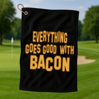 Everything Goes Good With Bacon Golf Towel