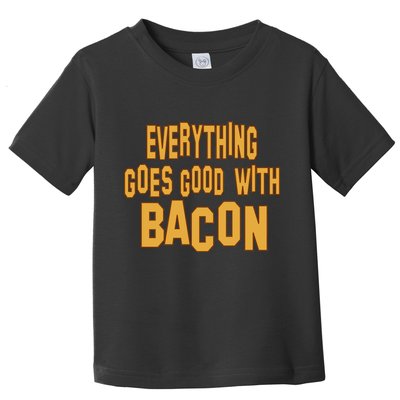 Everything Goes Good With Bacon Toddler T-Shirt