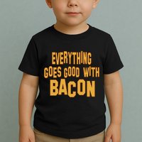 Everything Goes Good With Bacon Toddler T-Shirt