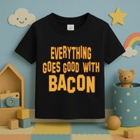 Everything Goes Good With Bacon Toddler T-Shirt