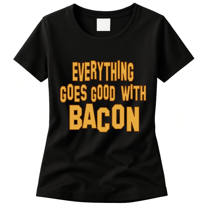 Everything Goes Good With Bacon Womens T-Shirt