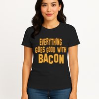 Everything Goes Good With Bacon Womens T-Shirt