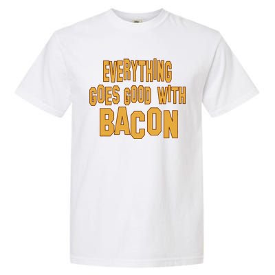 Everything Goes Good With Bacon Garment-Dyed Heavyweight T-Shirt