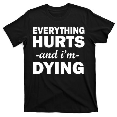 Everything Hurts And I'm Dying T-Shirt