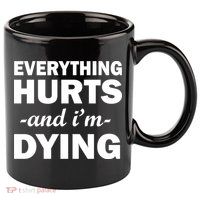 Everything Hurts And I'm Dying 11oz C Handle Ceramic Mug