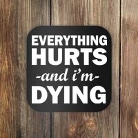 Everything Hurts And I'm Dying Coaster