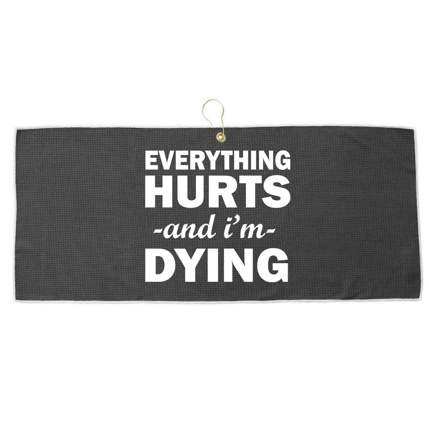 Everything Hurts And I'm Dying Large Microfiber Waffle Golf Towel