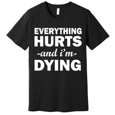 Everything Hurts And I'm Dying Premium T-Shirt