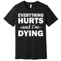 Everything Hurts And I'm Dying Premium T-Shirt