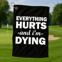 Everything Hurts And I'm Dying Golf Towel