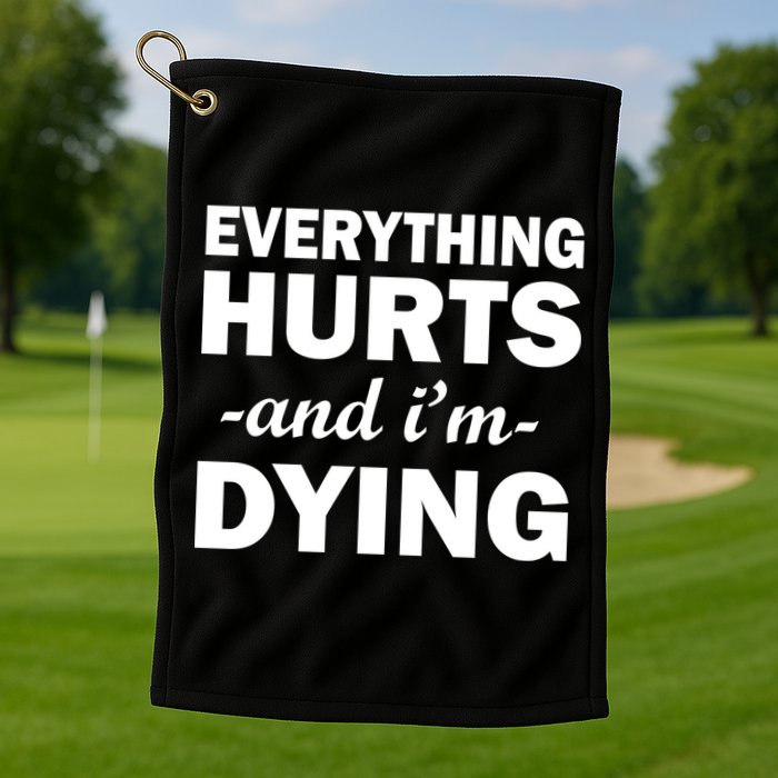 Everything Hurts And I'm Dying Golf Towel