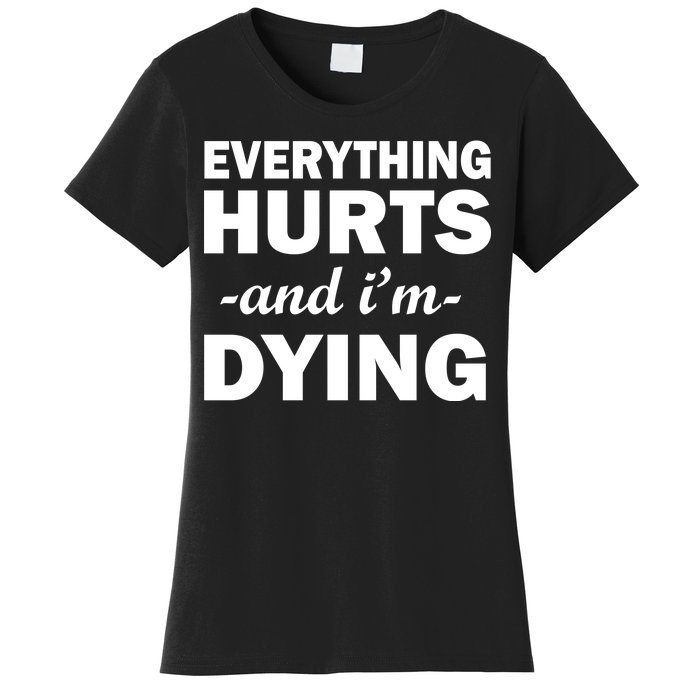 Everything Hurts And I'm Dying Women's T-Shirt