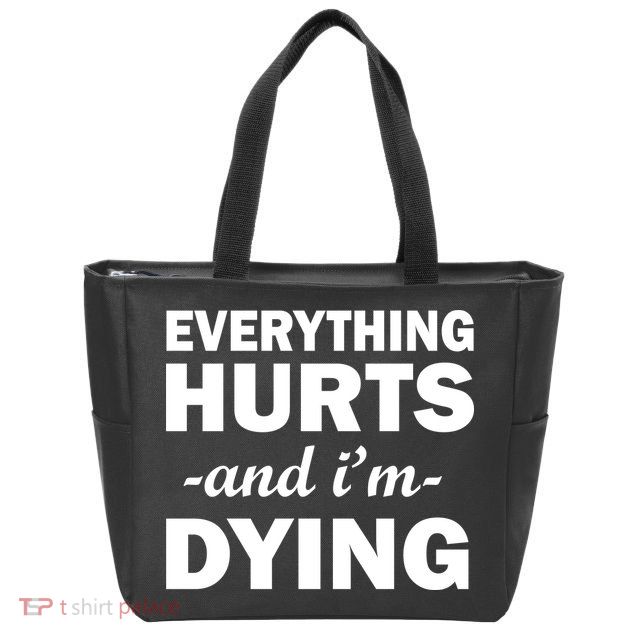 Everything Hurts And I'm Dying Zip Tote Bag