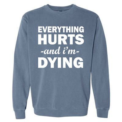 Everything Hurts And I'm Dying Garment-Dyed Sweatshirt