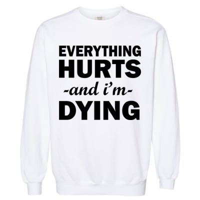 Everything Hurts And I'm Dying Garment-Dyed Sweatshirt