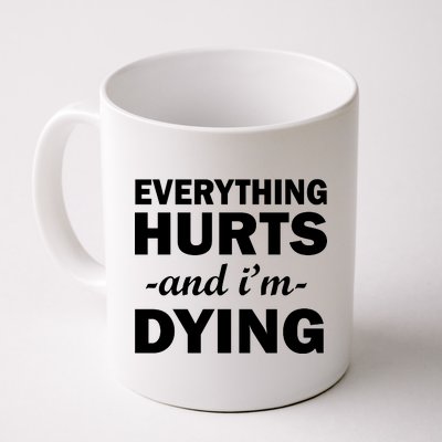 Everything Hurts And I'm Dying Coffee Mug