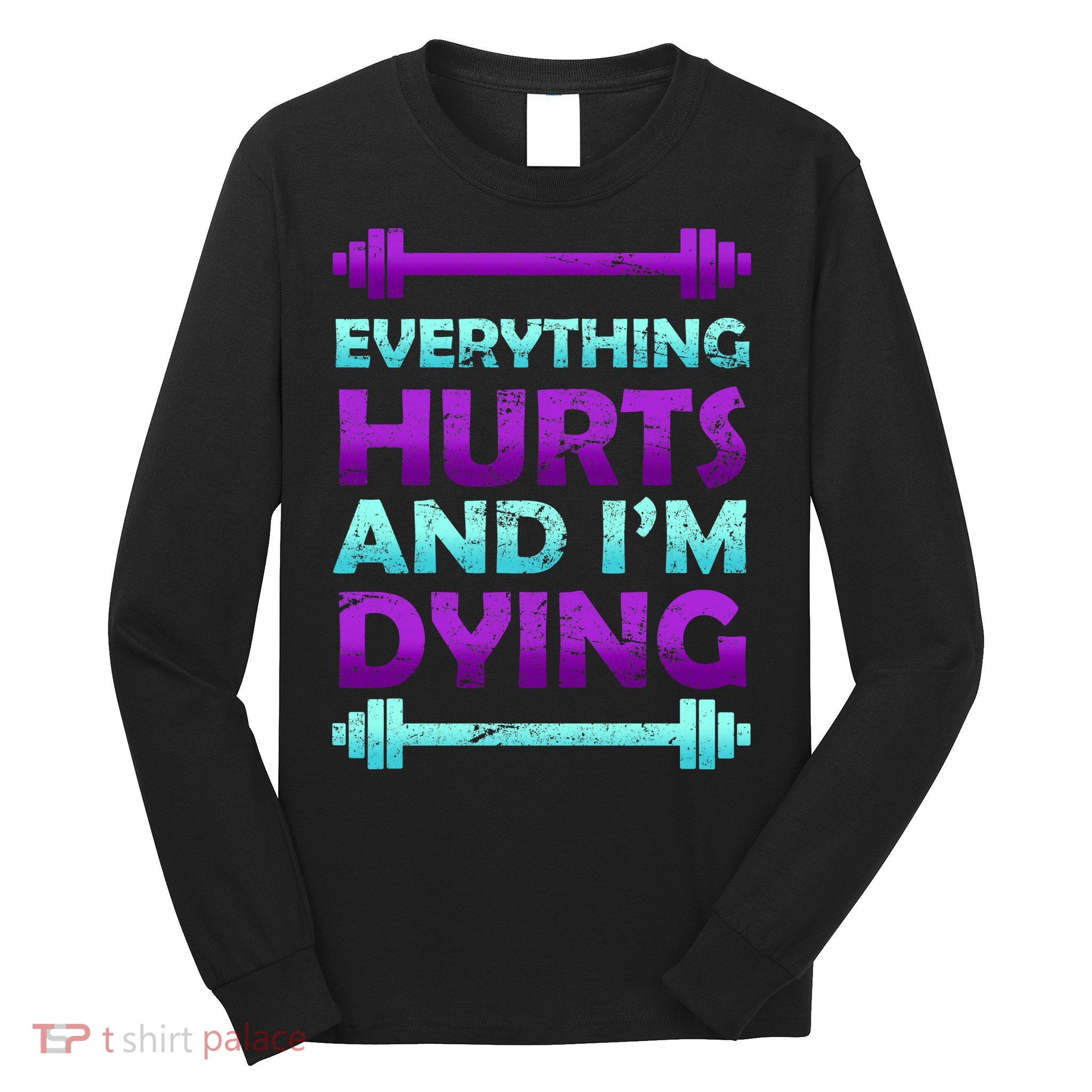 Everything Hurts And I'm Dying Exercise Long Sleeve Shirt