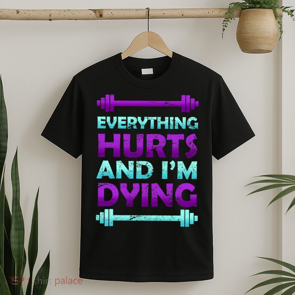 Everything Hurts And I'm Dying Exercise T-Shirt