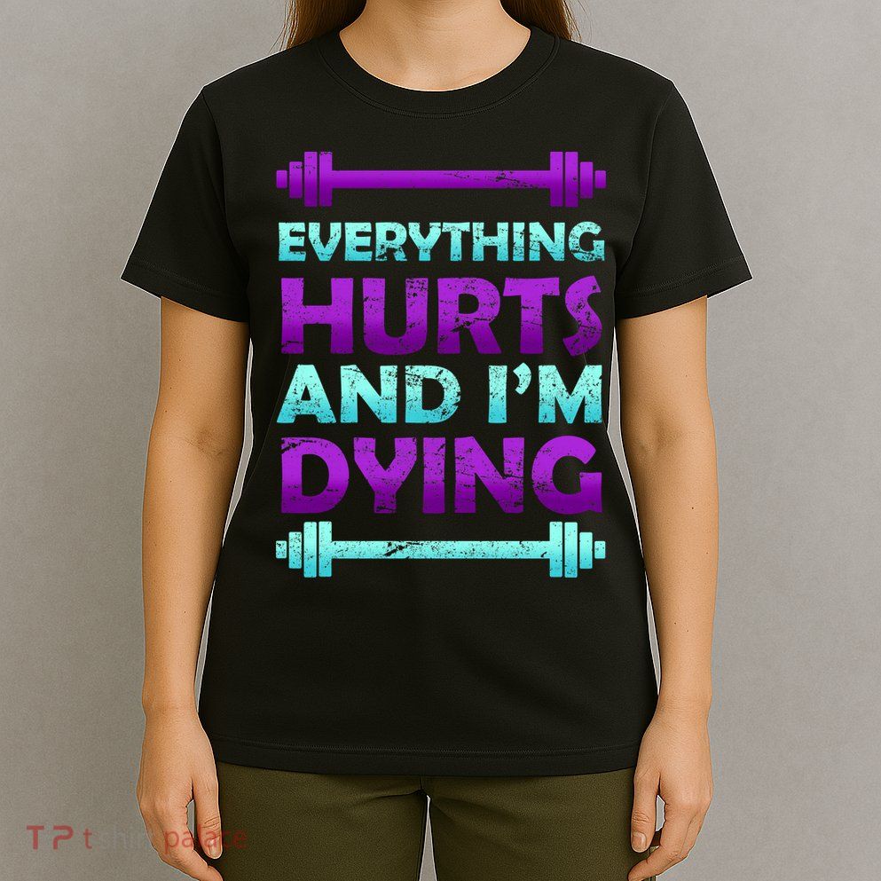 Everything Hurts And I'm Dying Exercise T-Shirt