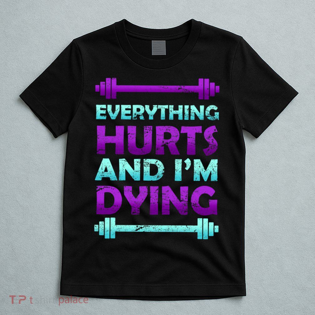 Everything Hurts And I'm Dying Exercise T-Shirt