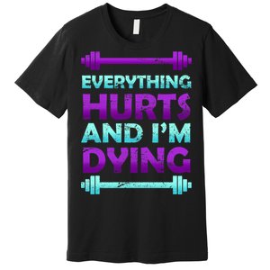 Everything Hurts And I'm Dying Exercise Premium T-Shirt