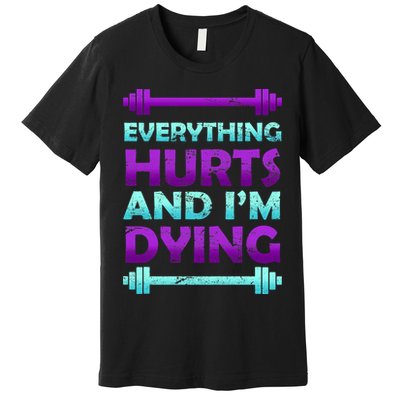Everything Hurts And I'm Dying Exercise Premium T-Shirt