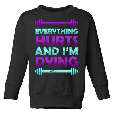 Everything Hurts And I'm Dying Exercise Toddler Sweatshirt