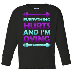 Everything Hurts And I'm Dying Exercise Toddler Long Sleeve Shirt