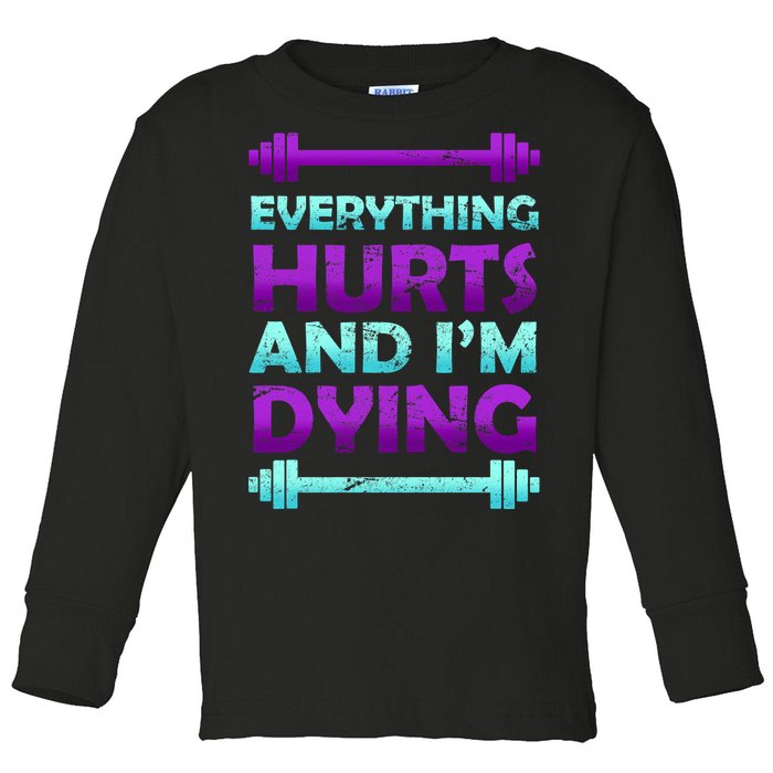 Everything Hurts And I'm Dying Exercise Toddler Long Sleeve Shirt