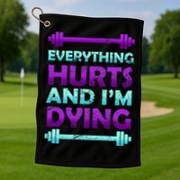 Everything Hurts And I'm Dying Exercise Golf Towel