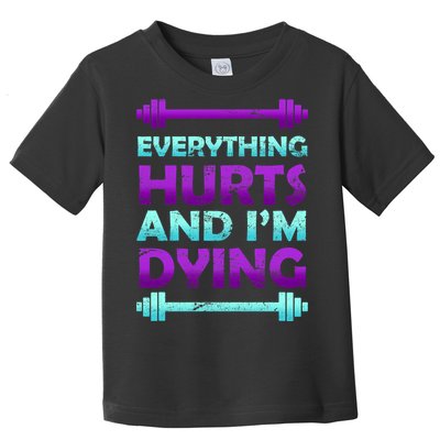 Everything Hurts And I'm Dying Exercise Toddler T-Shirt