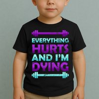 Everything Hurts And I'm Dying Exercise Toddler T-Shirt