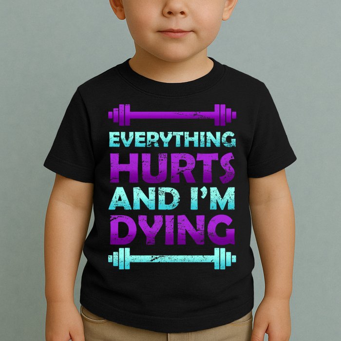 Everything Hurts And I'm Dying Exercise Toddler T-Shirt