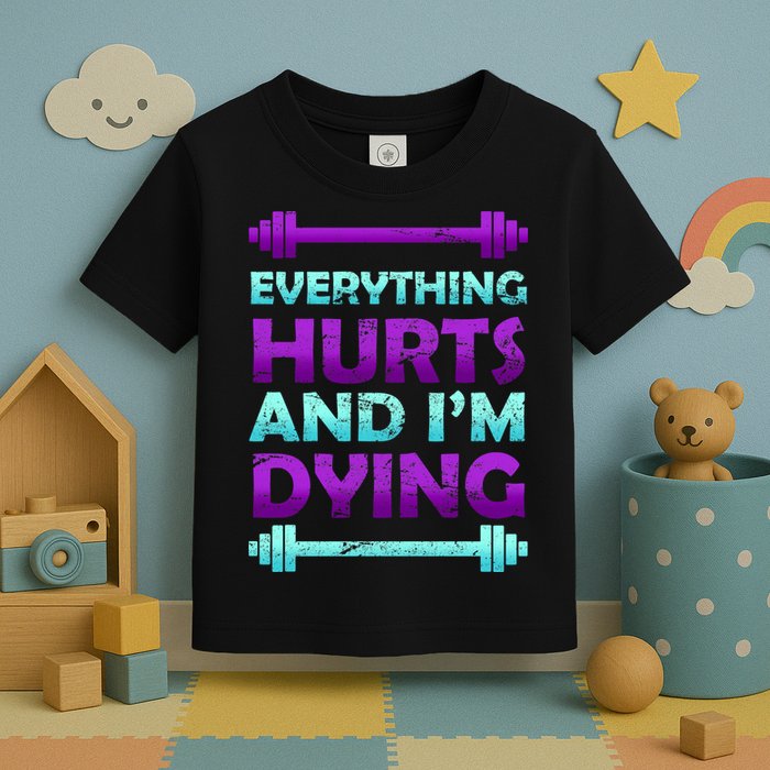 Everything Hurts And I'm Dying Exercise Toddler T-Shirt