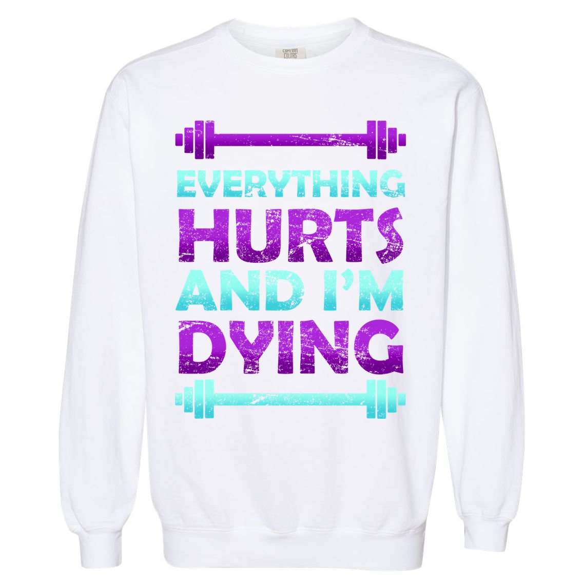 Everything Hurts And I'm Dying Exercise Garment-Dyed Sweatshirt