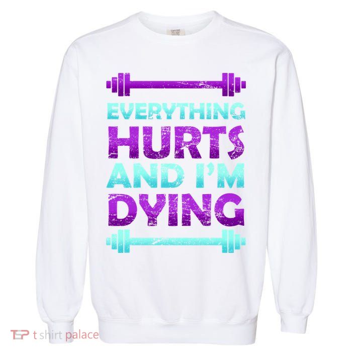 Everything Hurts And I'm Dying Exercise Garment-Dyed Sweatshirt