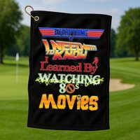 Everything I Need To Know - 80s Movies Golf Towel
